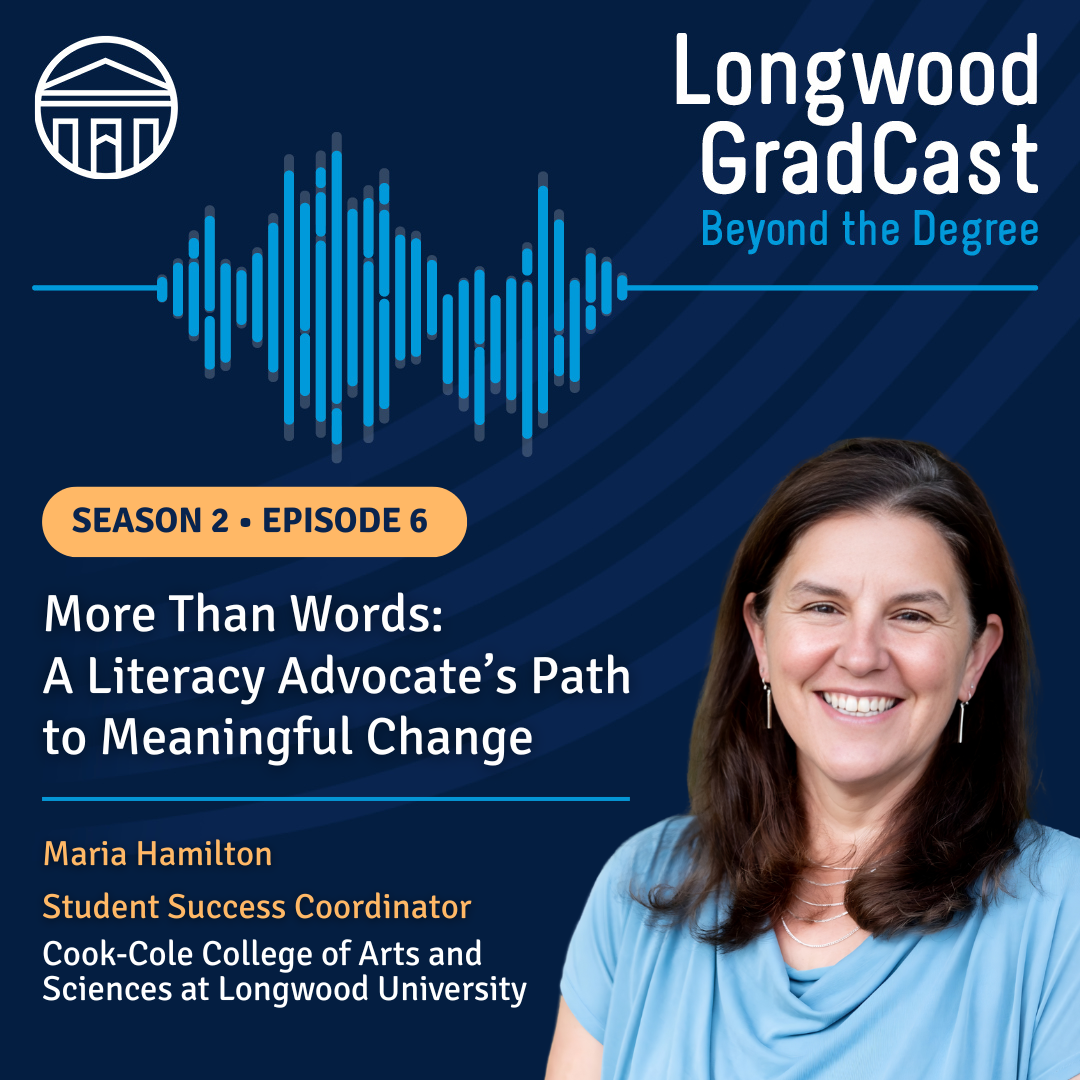 Maria - Promotional image for Longwood GradCast Season 2, Episode 6 titled “More Than Words: A Literacy Advocate’s Path to Meaningful Change,” featuring a headshot of Maria Hamilton, Student Success Coordinator at Cook-Cole College of Arts and Sciences, with a blue soundwave graphic and the text “Longwood GradCast Beyond the Degree.”