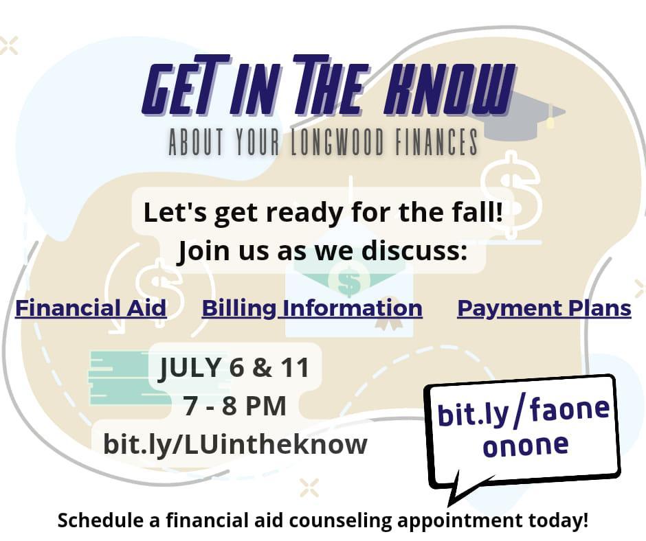 Flyer - Graphic promoting a Longwood University virtual session titled “Get in the Know About Your Longwood Finances.” Text invites students to learn about financial aid, billing information, and payment plans, with session dates of July 6 and 11 from 7–8 p.m. Includes short links for registration and scheduling financial aid counseling. Background features abstract financial icons like dollar sig