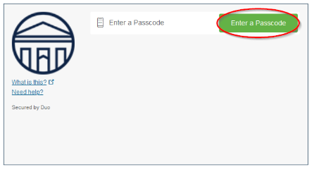 - Screenshot of a Duo authentication screen with a passcode entry field. A green button labeled “Enter a Passcode” is circled in red. Links on the left read “What is this?” and “Need help?” with “Secured by Duo” below. A circular logo appears on the left side of the login panel.