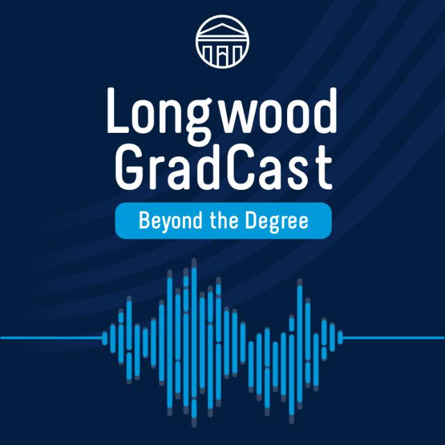 “Longwood GradCast” podcast. White text reads “Longwood GradCast” and “Beyond the Degree.”