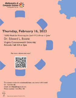 - Poster for a Mathematics & Computer Science Colloquium talk on Thursday, February 16, 2023. Features Dr. Edward L. Boone of Virginia Commonwealth University presenting on COVID-19 outbreak modeling. Event takes place at 4pm in Rotunda Hall 354 with a QR code for more information. Includes contact details for accessibility requests and decorative abstract shapes on a peach background.